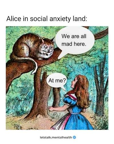 An illustration titled "Alice is social anxiety land".

Cheshire Cat is sitting at the branch of the tree, and is looking down at the Alice. Alice is looking back. The Cat says: "We are all mad here". Alice asks: "At me?"